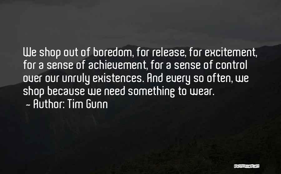 Tim Gunn Quotes: We Shop Out Of Boredom, For Release, For Excitement, For A Sense Of Achievement, For A Sense Of Control Over