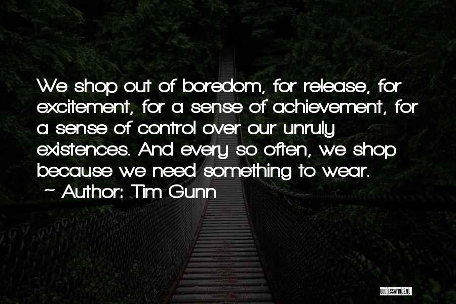 Tim Gunn Quotes: We Shop Out Of Boredom, For Release, For Excitement, For A Sense Of Achievement, For A Sense Of Control Over