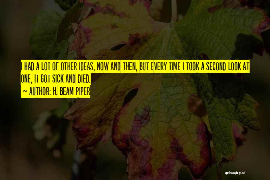 H. Beam Piper Quotes: I Had A Lot Of Other Ideas, Now And Then, But Every Time I Took A Second Look At One,