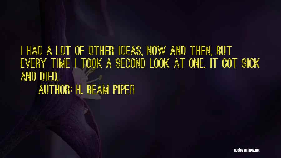 H. Beam Piper Quotes: I Had A Lot Of Other Ideas, Now And Then, But Every Time I Took A Second Look At One,