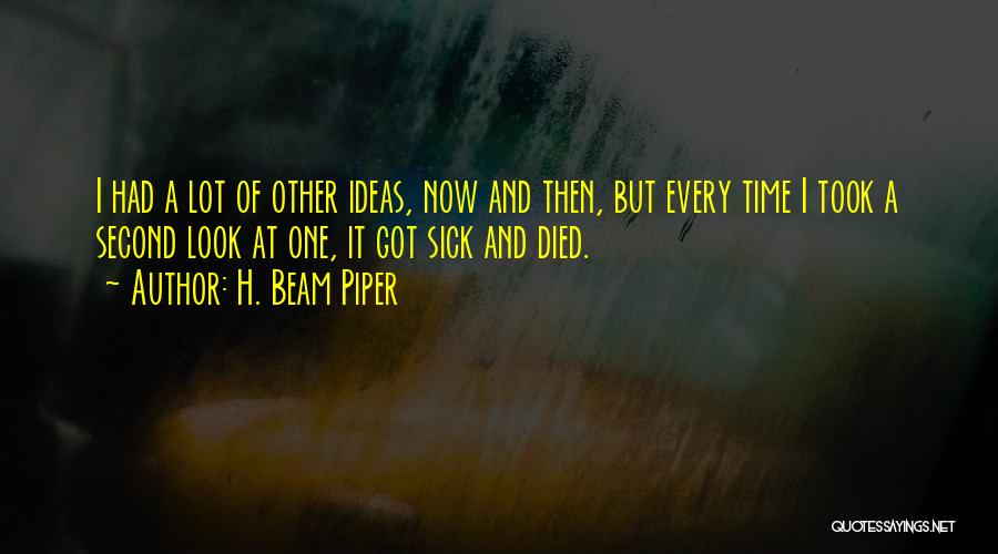 H. Beam Piper Quotes: I Had A Lot Of Other Ideas, Now And Then, But Every Time I Took A Second Look At One,