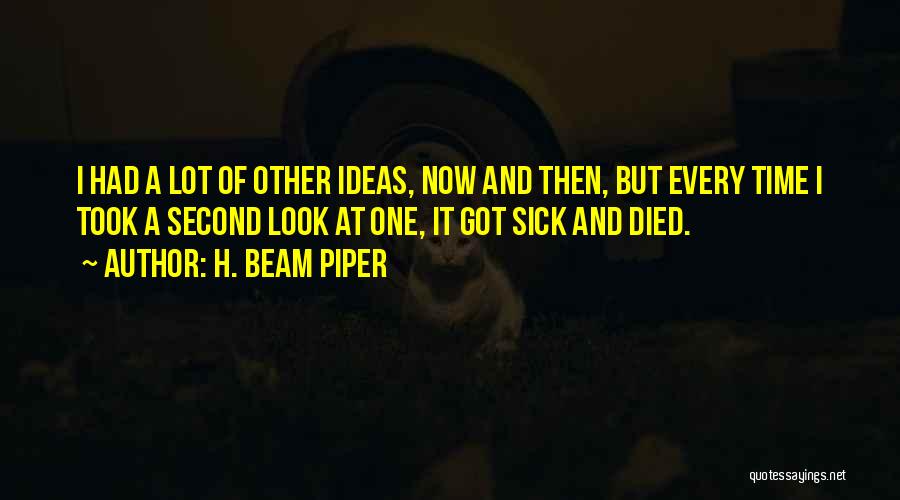 H. Beam Piper Quotes: I Had A Lot Of Other Ideas, Now And Then, But Every Time I Took A Second Look At One,