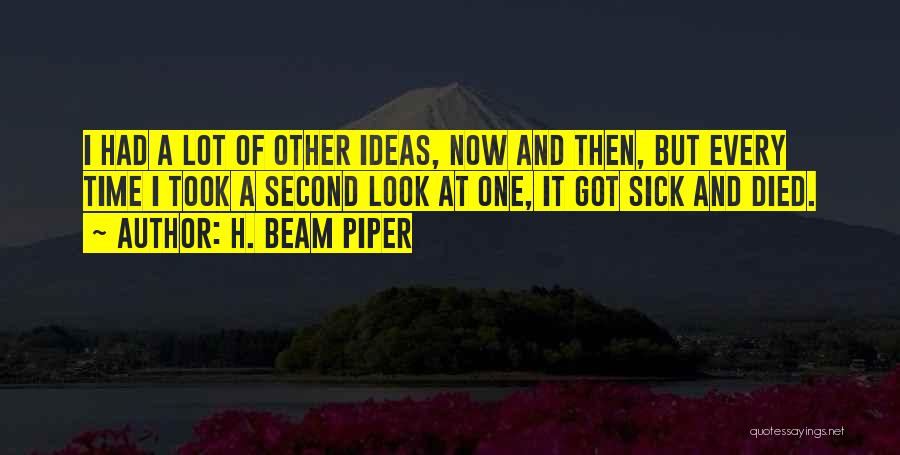 H. Beam Piper Quotes: I Had A Lot Of Other Ideas, Now And Then, But Every Time I Took A Second Look At One,