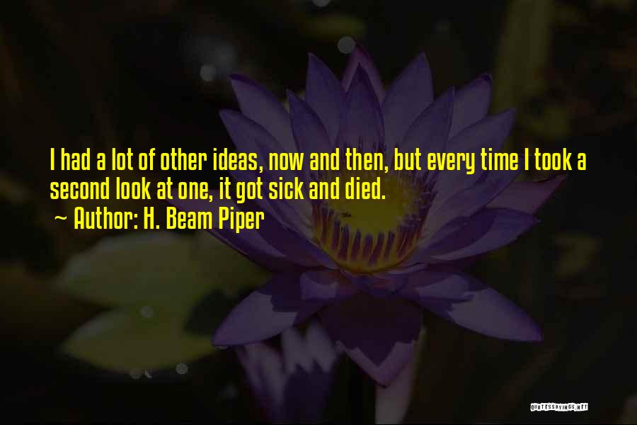 H. Beam Piper Quotes: I Had A Lot Of Other Ideas, Now And Then, But Every Time I Took A Second Look At One,