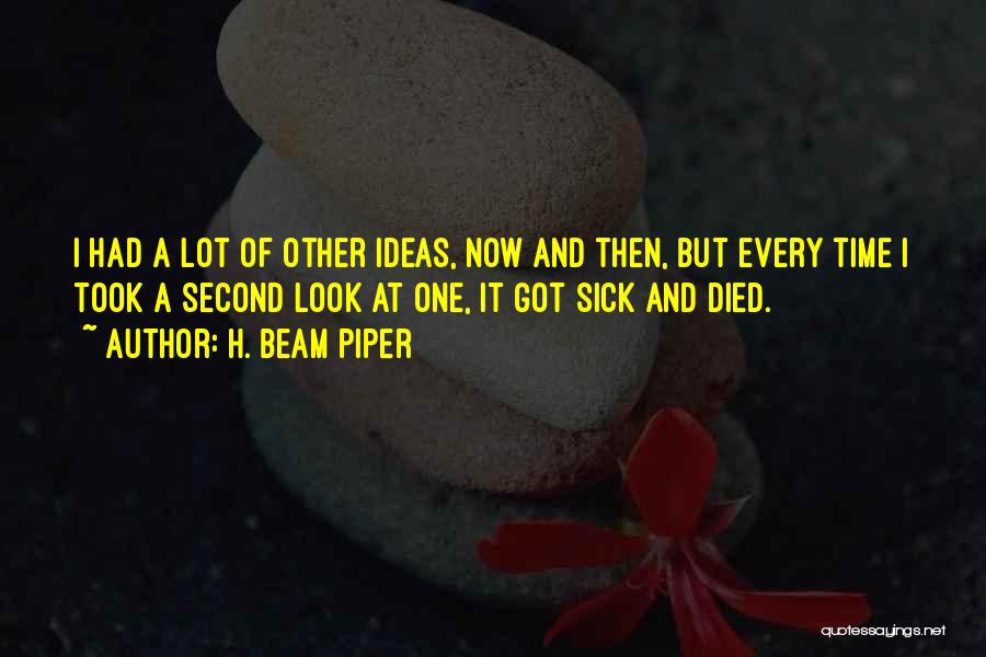 H. Beam Piper Quotes: I Had A Lot Of Other Ideas, Now And Then, But Every Time I Took A Second Look At One,