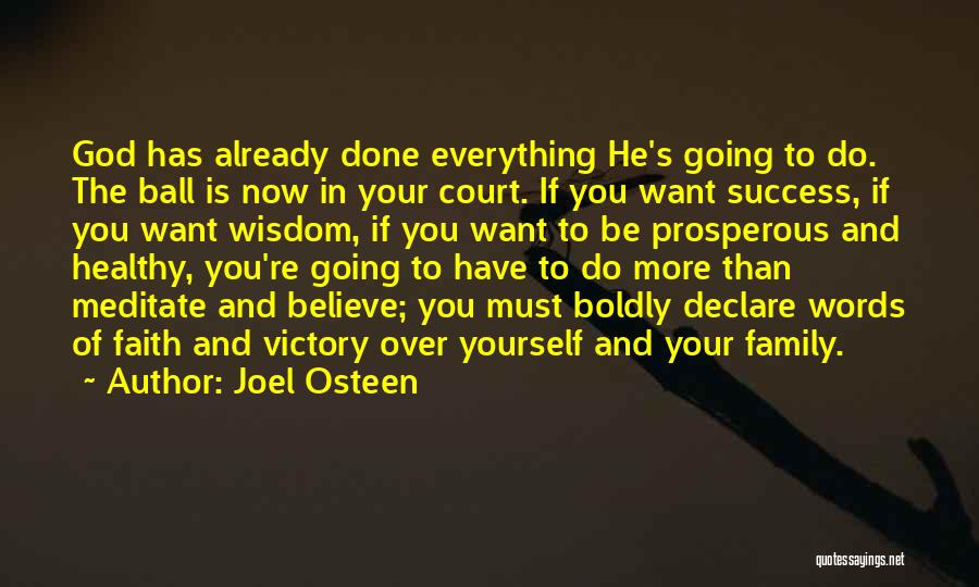 Joel Osteen Quotes: God Has Already Done Everything He's Going To Do. The Ball Is Now In Your Court. If You Want Success,