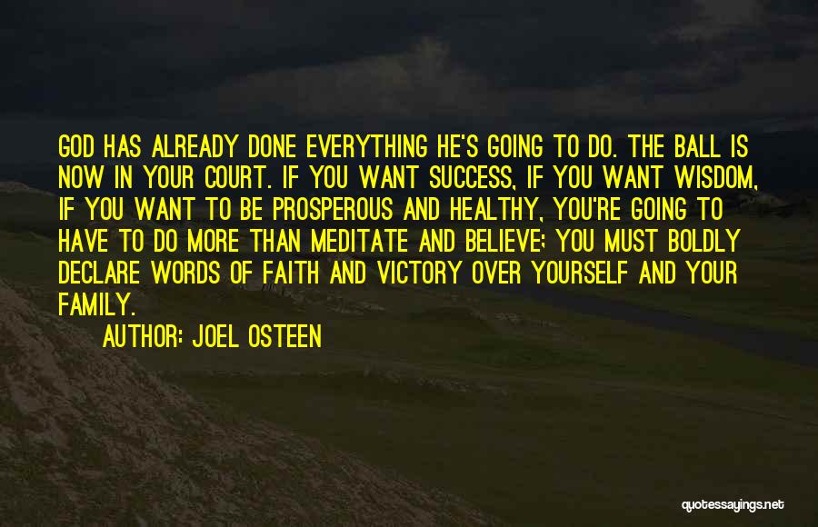 Joel Osteen Quotes: God Has Already Done Everything He's Going To Do. The Ball Is Now In Your Court. If You Want Success,