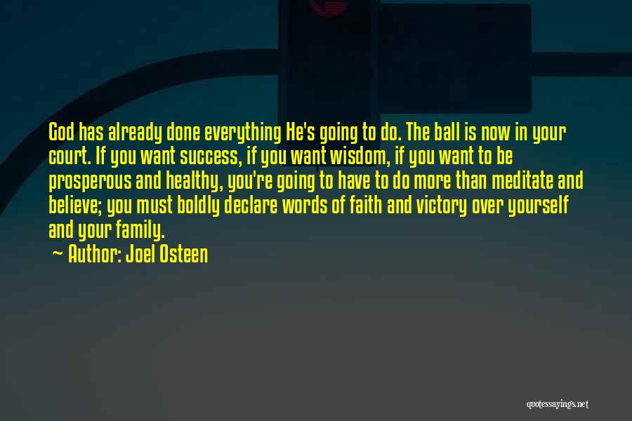 Joel Osteen Quotes: God Has Already Done Everything He's Going To Do. The Ball Is Now In Your Court. If You Want Success,