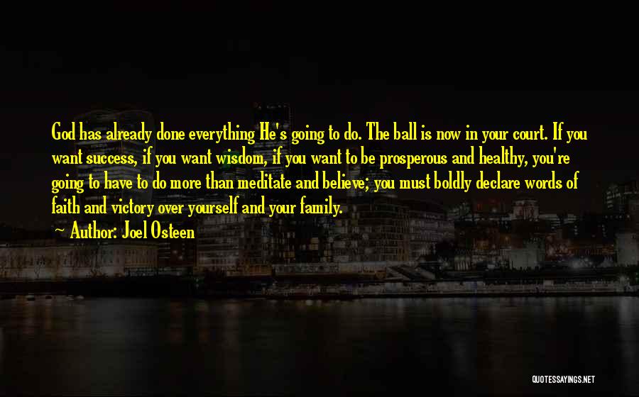 Joel Osteen Quotes: God Has Already Done Everything He's Going To Do. The Ball Is Now In Your Court. If You Want Success,