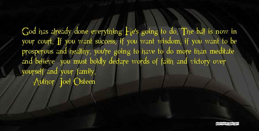 Joel Osteen Quotes: God Has Already Done Everything He's Going To Do. The Ball Is Now In Your Court. If You Want Success,