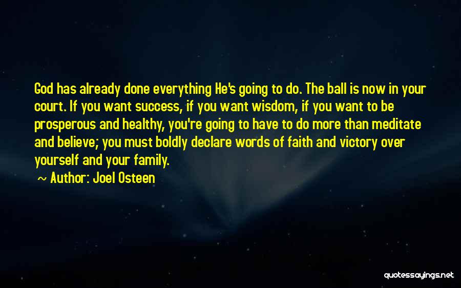 Joel Osteen Quotes: God Has Already Done Everything He's Going To Do. The Ball Is Now In Your Court. If You Want Success,