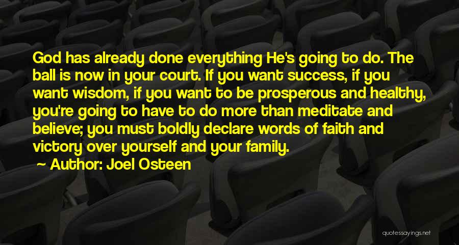 Joel Osteen Quotes: God Has Already Done Everything He's Going To Do. The Ball Is Now In Your Court. If You Want Success,