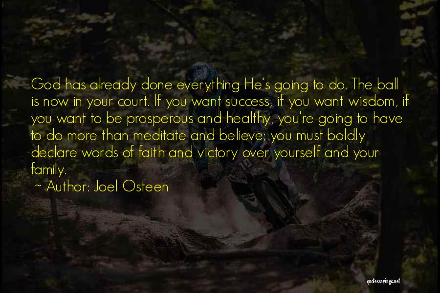 Joel Osteen Quotes: God Has Already Done Everything He's Going To Do. The Ball Is Now In Your Court. If You Want Success,