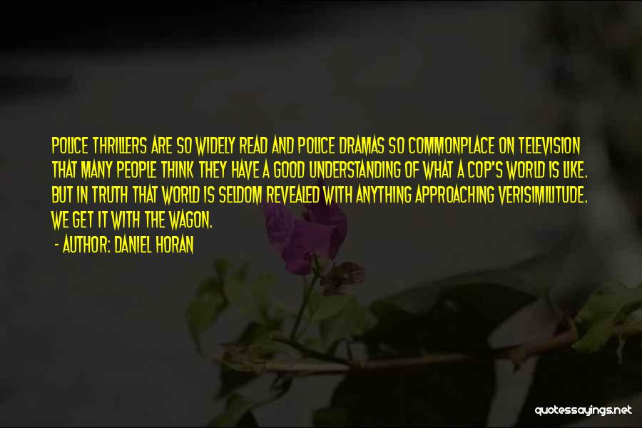 Daniel Horan Quotes: Police Thrillers Are So Widely Read And Police Dramas So Commonplace On Television That Many People Think They Have A