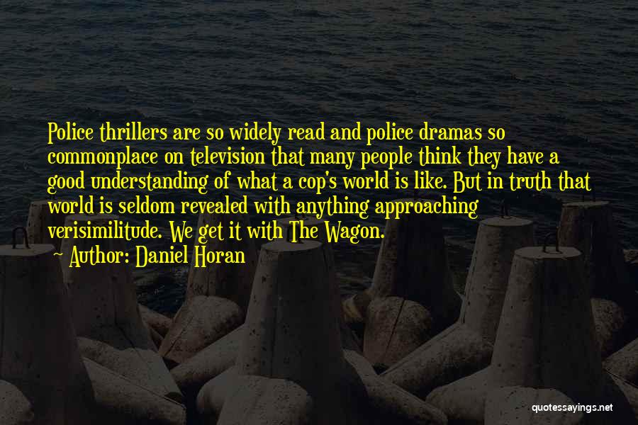Daniel Horan Quotes: Police Thrillers Are So Widely Read And Police Dramas So Commonplace On Television That Many People Think They Have A