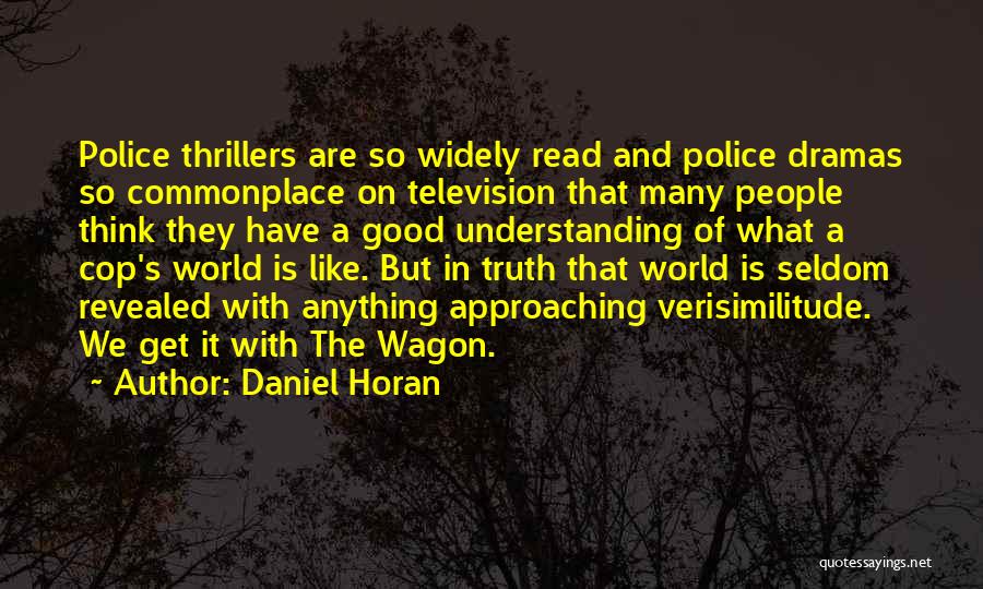 Daniel Horan Quotes: Police Thrillers Are So Widely Read And Police Dramas So Commonplace On Television That Many People Think They Have A