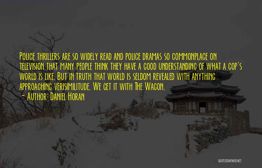 Daniel Horan Quotes: Police Thrillers Are So Widely Read And Police Dramas So Commonplace On Television That Many People Think They Have A