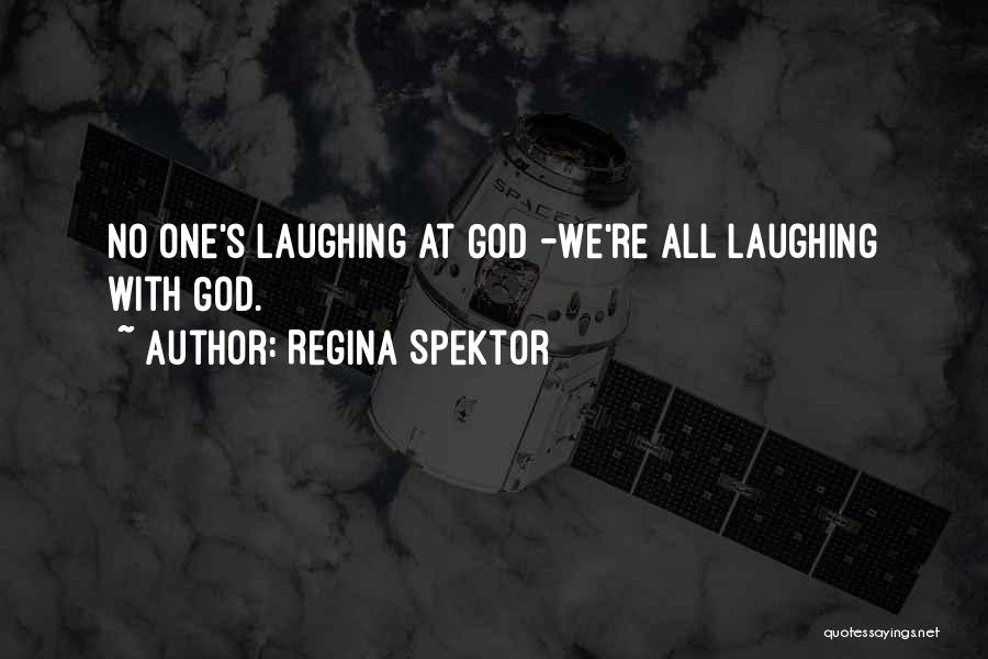 Regina Spektor Quotes: No One's Laughing At God -we're All Laughing With God.