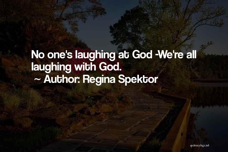 Regina Spektor Quotes: No One's Laughing At God -we're All Laughing With God.