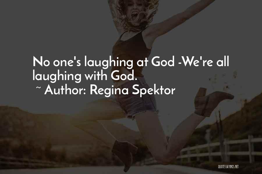 Regina Spektor Quotes: No One's Laughing At God -we're All Laughing With God.