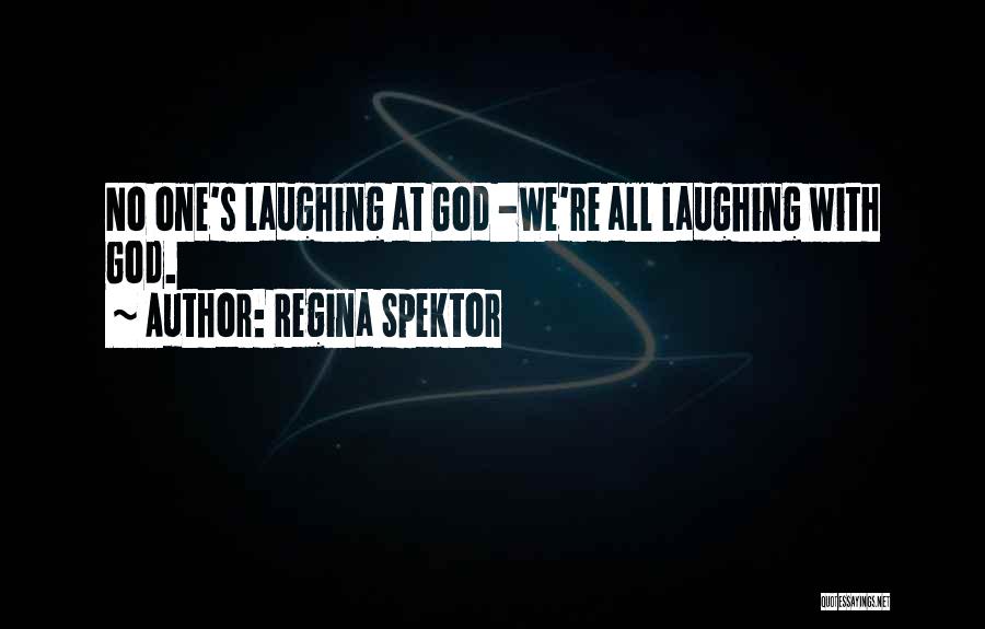 Regina Spektor Quotes: No One's Laughing At God -we're All Laughing With God.