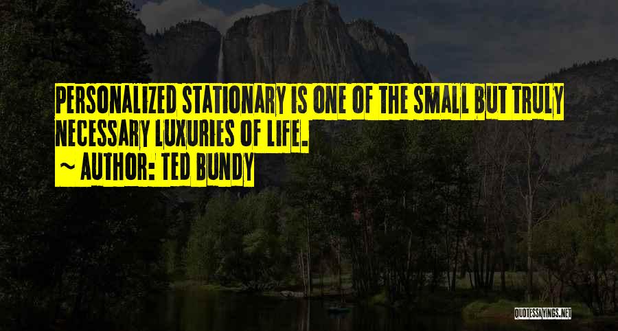 Ted Bundy Quotes: Personalized Stationary Is One Of The Small But Truly Necessary Luxuries Of Life.