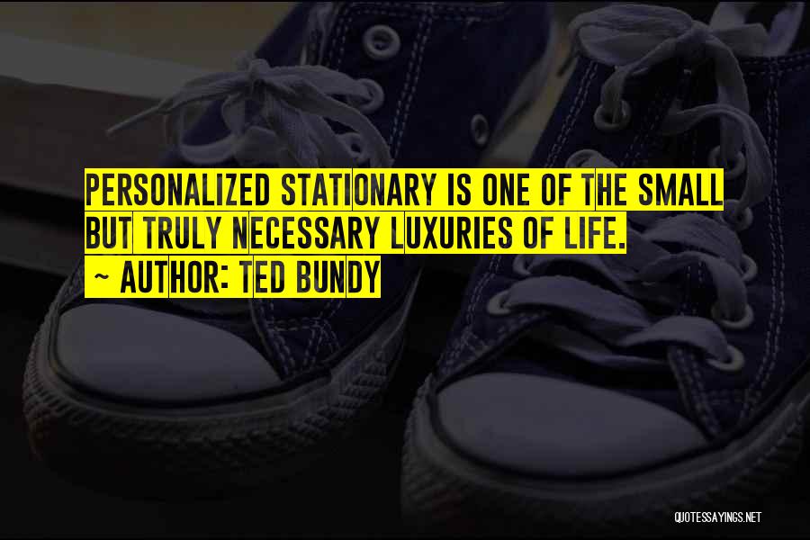 Ted Bundy Quotes: Personalized Stationary Is One Of The Small But Truly Necessary Luxuries Of Life.