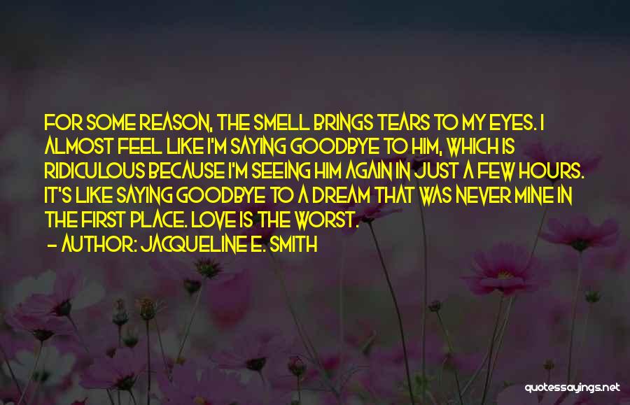 Jacqueline E. Smith Quotes: For Some Reason, The Smell Brings Tears To My Eyes. I Almost Feel Like I'm Saying Goodbye To Him, Which