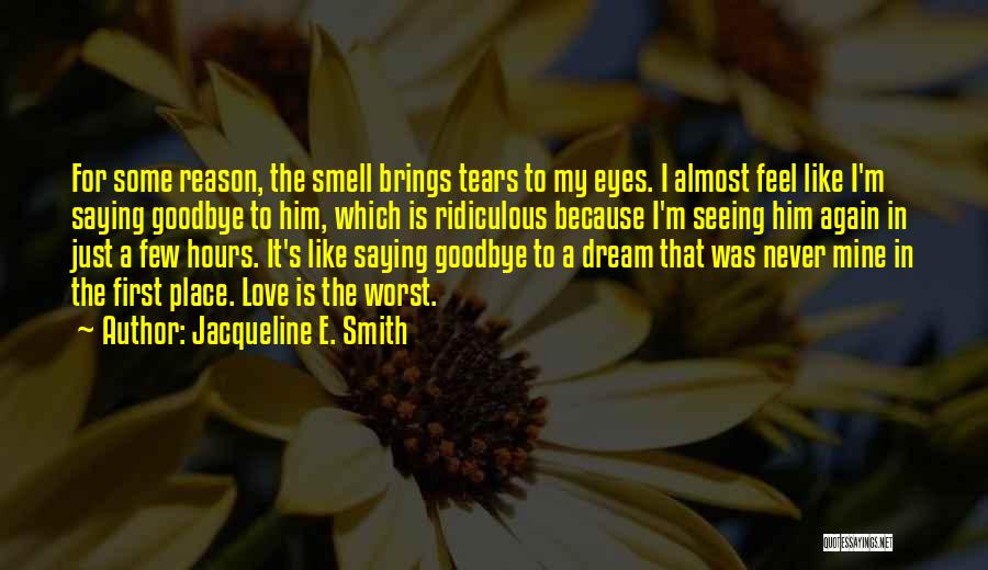 Jacqueline E. Smith Quotes: For Some Reason, The Smell Brings Tears To My Eyes. I Almost Feel Like I'm Saying Goodbye To Him, Which