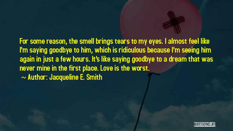 Jacqueline E. Smith Quotes: For Some Reason, The Smell Brings Tears To My Eyes. I Almost Feel Like I'm Saying Goodbye To Him, Which