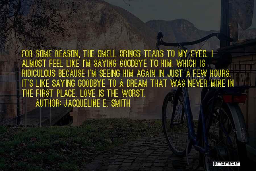 Jacqueline E. Smith Quotes: For Some Reason, The Smell Brings Tears To My Eyes. I Almost Feel Like I'm Saying Goodbye To Him, Which