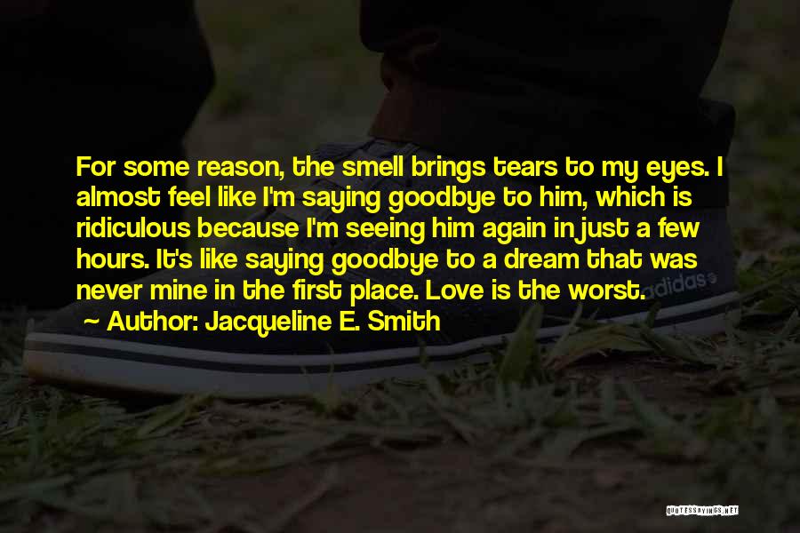 Jacqueline E. Smith Quotes: For Some Reason, The Smell Brings Tears To My Eyes. I Almost Feel Like I'm Saying Goodbye To Him, Which