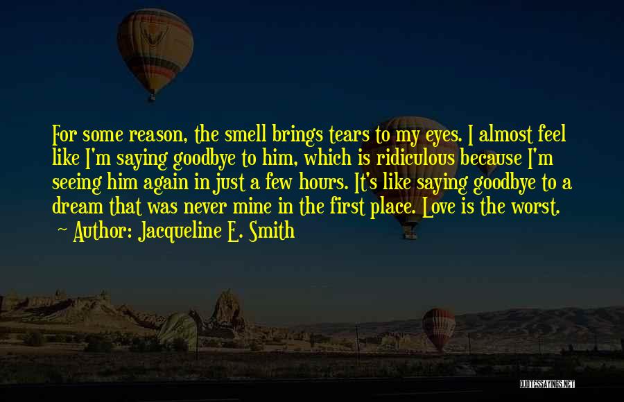 Jacqueline E. Smith Quotes: For Some Reason, The Smell Brings Tears To My Eyes. I Almost Feel Like I'm Saying Goodbye To Him, Which