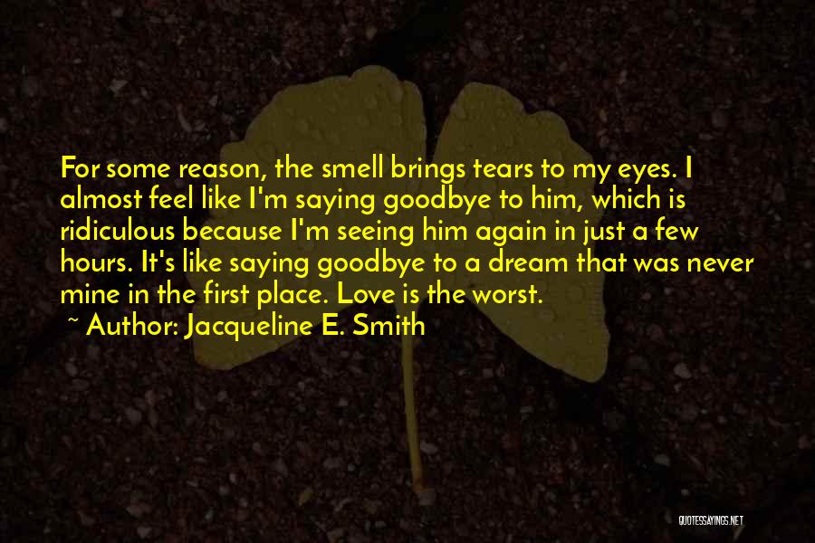 Jacqueline E. Smith Quotes: For Some Reason, The Smell Brings Tears To My Eyes. I Almost Feel Like I'm Saying Goodbye To Him, Which