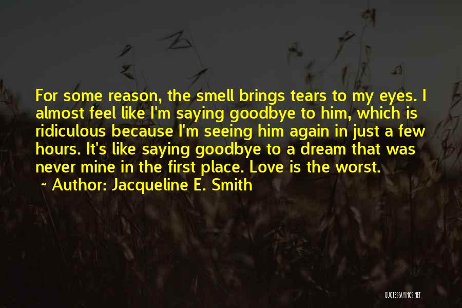 Jacqueline E. Smith Quotes: For Some Reason, The Smell Brings Tears To My Eyes. I Almost Feel Like I'm Saying Goodbye To Him, Which