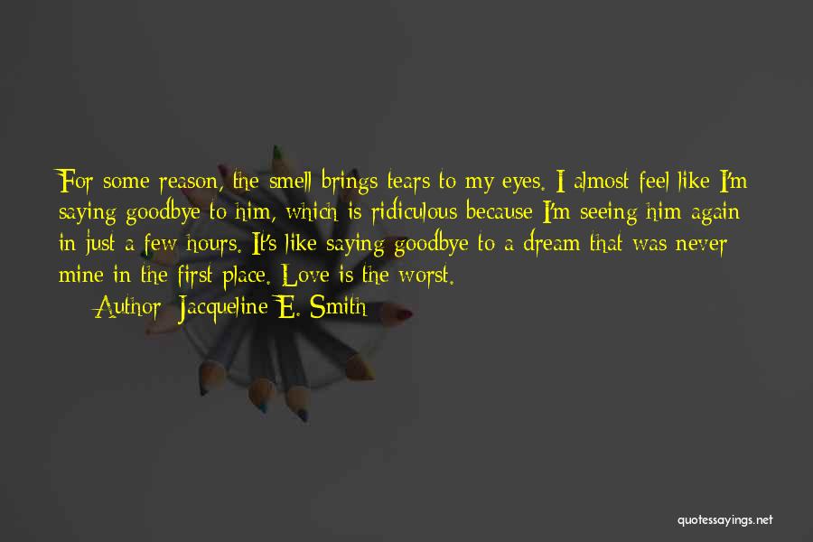 Jacqueline E. Smith Quotes: For Some Reason, The Smell Brings Tears To My Eyes. I Almost Feel Like I'm Saying Goodbye To Him, Which