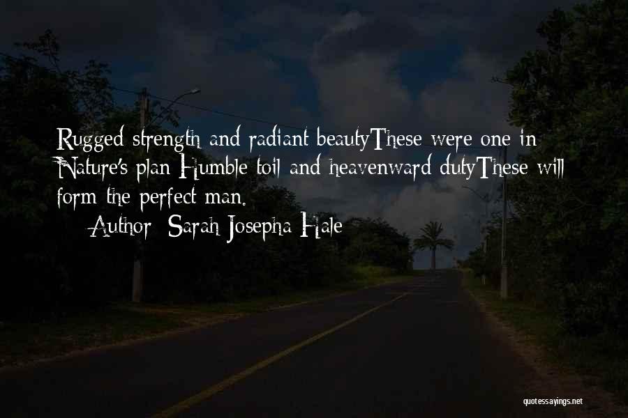 Sarah Josepha Hale Quotes: Rugged Strength And Radiant Beautythese Were One In Nature's Plan;humble Toil And Heavenward Dutythese Will Form The Perfect Man.