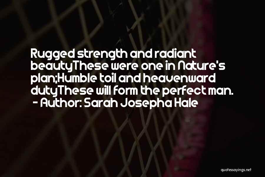 Sarah Josepha Hale Quotes: Rugged Strength And Radiant Beautythese Were One In Nature's Plan;humble Toil And Heavenward Dutythese Will Form The Perfect Man.