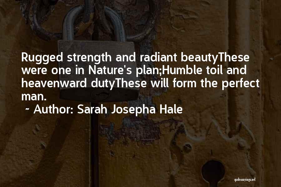 Sarah Josepha Hale Quotes: Rugged Strength And Radiant Beautythese Were One In Nature's Plan;humble Toil And Heavenward Dutythese Will Form The Perfect Man.