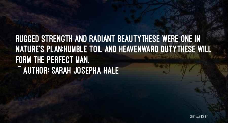 Sarah Josepha Hale Quotes: Rugged Strength And Radiant Beautythese Were One In Nature's Plan;humble Toil And Heavenward Dutythese Will Form The Perfect Man.