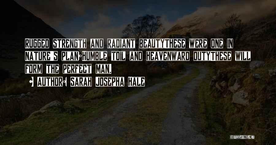 Sarah Josepha Hale Quotes: Rugged Strength And Radiant Beautythese Were One In Nature's Plan;humble Toil And Heavenward Dutythese Will Form The Perfect Man.