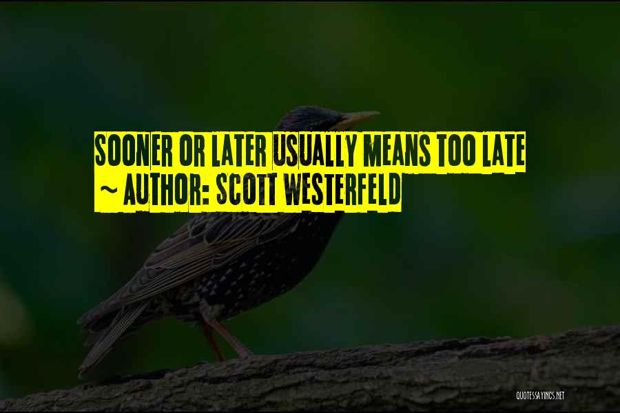 Scott Westerfeld Quotes: Sooner Or Later Usually Means Too Late