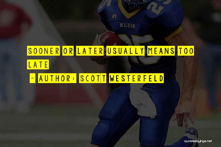 Scott Westerfeld Quotes: Sooner Or Later Usually Means Too Late