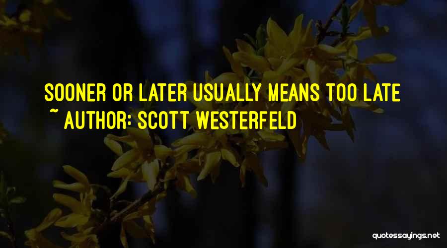 Scott Westerfeld Quotes: Sooner Or Later Usually Means Too Late
