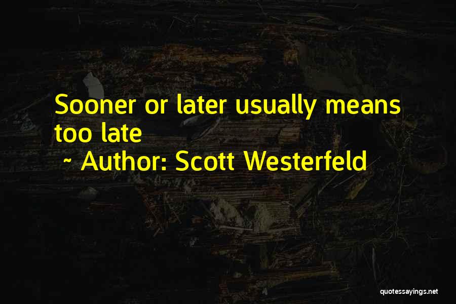 Scott Westerfeld Quotes: Sooner Or Later Usually Means Too Late