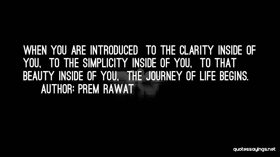 Prem Rawat Quotes: When You Are Introduced To The Clarity Inside Of You, To The Simplicity Inside Of You, To That Beauty Inside