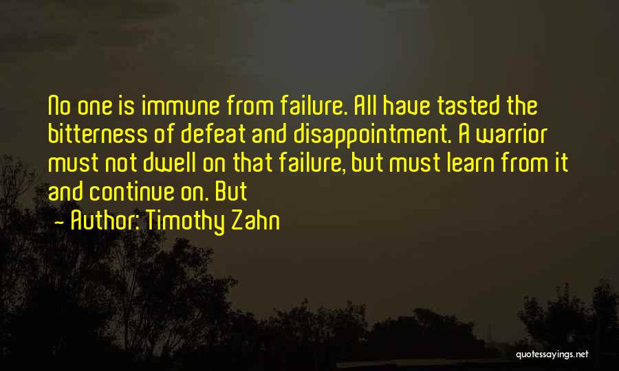 Timothy Zahn Quotes: No One Is Immune From Failure. All Have Tasted The Bitterness Of Defeat And Disappointment. A Warrior Must Not Dwell