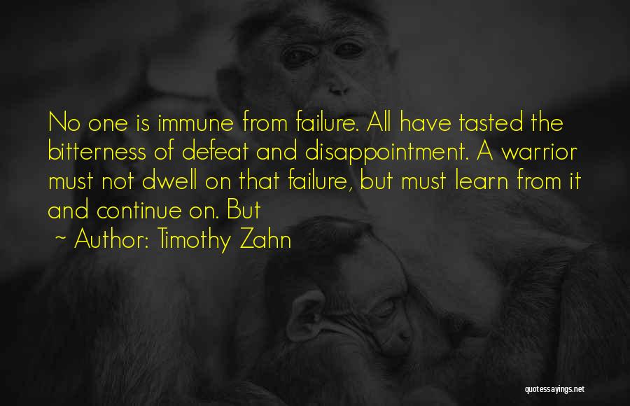 Timothy Zahn Quotes: No One Is Immune From Failure. All Have Tasted The Bitterness Of Defeat And Disappointment. A Warrior Must Not Dwell