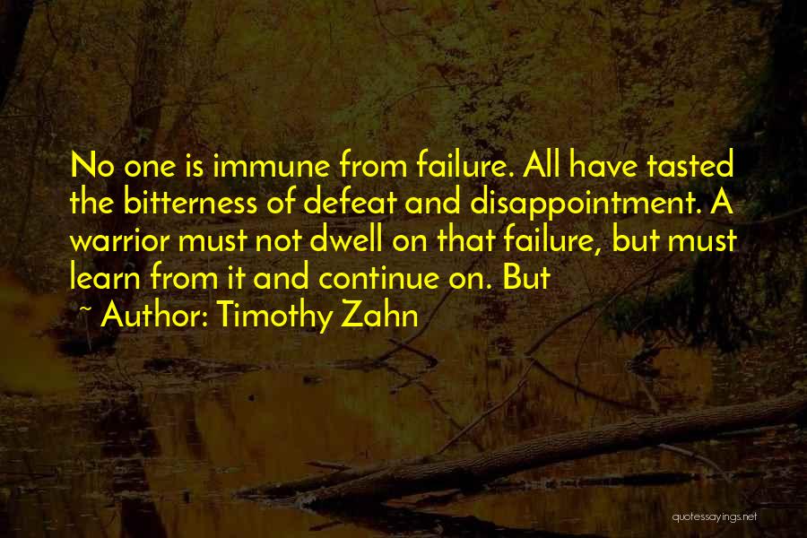 Timothy Zahn Quotes: No One Is Immune From Failure. All Have Tasted The Bitterness Of Defeat And Disappointment. A Warrior Must Not Dwell