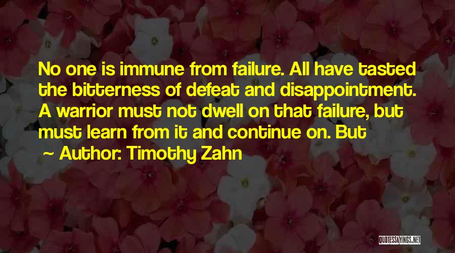 Timothy Zahn Quotes: No One Is Immune From Failure. All Have Tasted The Bitterness Of Defeat And Disappointment. A Warrior Must Not Dwell